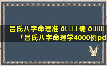 吕氏八字命理准 🐛 确 🐒 么「吕氏八字命理学4000例pdf」